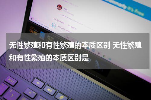无性繁殖和有性繁殖的本质区别 无性繁殖和有性繁殖的本质区别是