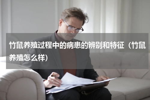 竹鼠养殖过程中的病患的辨别和特征（竹鼠养殖怎么样）