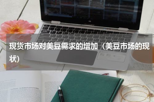 现货市场对美豆需求的增加（美豆市场的现状）