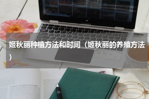 姬秋丽种植方法和时间（姬秋丽的养殖方法）