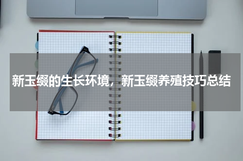 新玉缀的生长环境，新玉缀养殖技巧总结