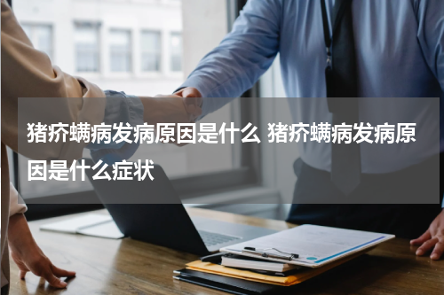 猪疥螨病发病原因是什么 猪疥螨病发病原因是什么症状