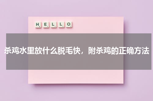 杀鸡水里放什么脱毛快，附杀鸡的正确方法