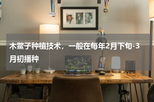 木鳖子种植技术，一般在每年2月下旬-3月初播种