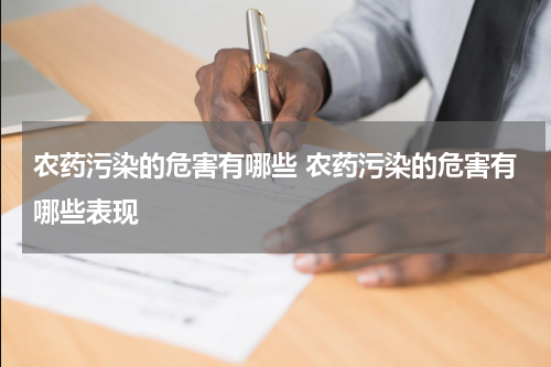 农药污染的危害有哪些 农药污染的危害有哪些表现