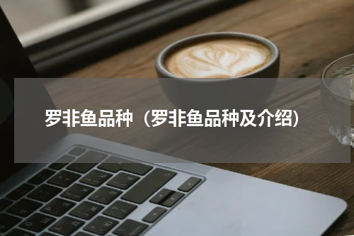 罗非鱼品种（罗非鱼品种及介绍）
