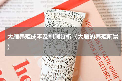 大雁养殖成本及利润分析（大雁的养殖前景）