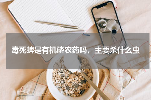 毒死蜱是有机磷农药吗，主要杀什么虫