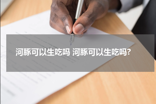 河豚可以生吃吗 河豚可以生吃吗?