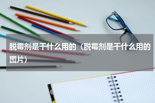 脱霉剂是干什么用的（脱霉剂是干什么用的图片）