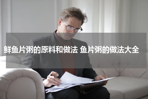 鲜鱼片粥的原料和做法 鱼片粥的做法大全