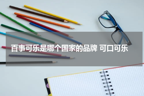 百事可乐是哪个国家的品牌 可口可乐