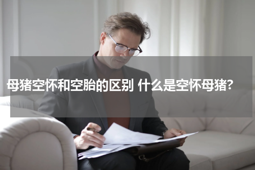 母猪空怀和空胎的区别 什么是空怀母猪?