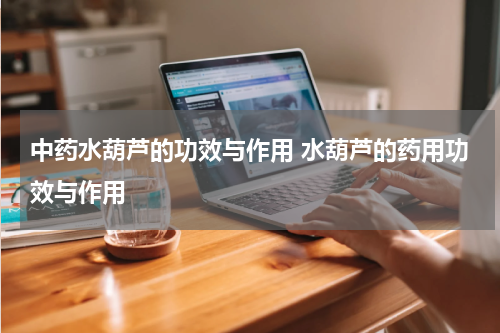 中药水葫芦的功效与作用 水葫芦的药用功效与作用