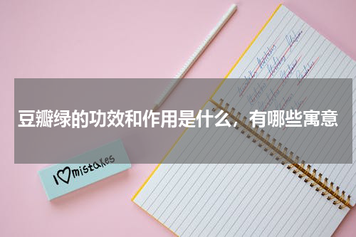 豆瓣绿的功效和作用是什么，有哪些寓意