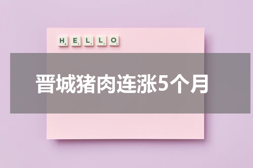 晋城猪肉连涨5个月