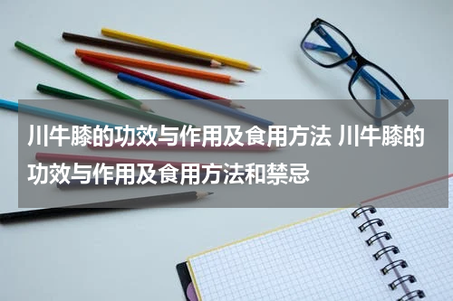 川牛膝的功效与作用及食用方法 川牛膝的功效与作用及食用方法和禁忌