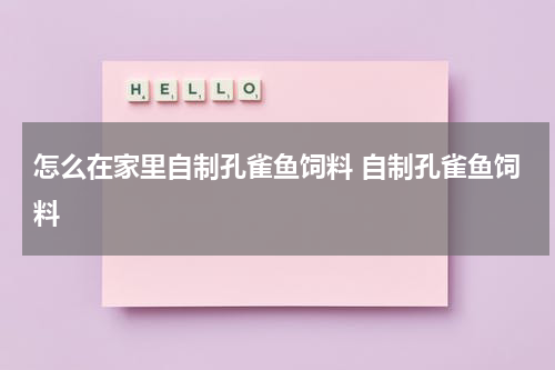怎么在家里自制孔雀鱼饲料 自制孔雀鱼饲料