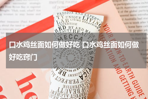 口水鸡丝面如何做好吃 口水鸡丝面如何做好吃窍门