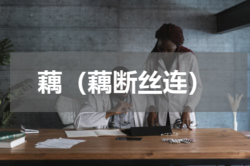 藕（藕断丝连）
