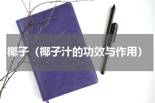 椰子（椰子汁的功效与作用）
