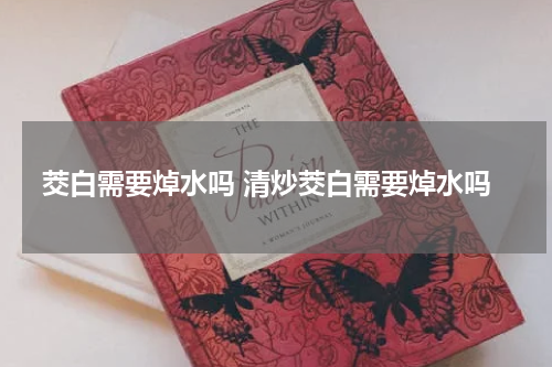 茭白需要焯水吗 清炒茭白需要焯水吗