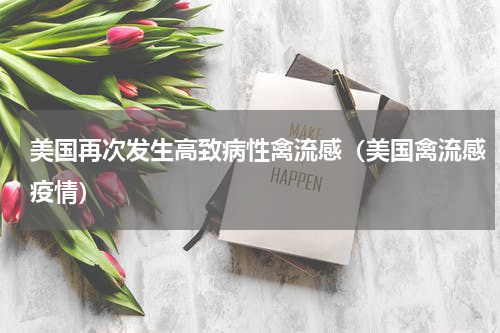 美国再次发生高致病性禽流感（美国禽流感疫情）
