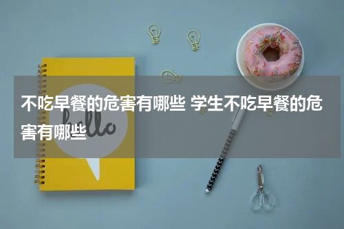 不吃早餐的危害有哪些 学生不吃早餐的危害有哪些