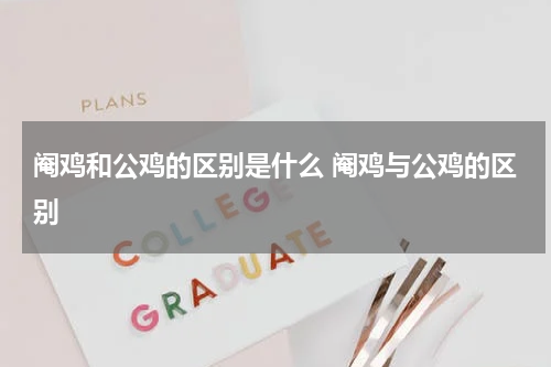 阉鸡和公鸡的区别是什么 阉鸡与公鸡的区别