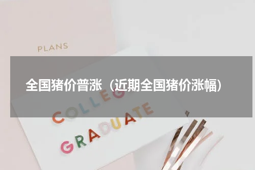 全国猪价普涨（近期全国猪价涨幅）