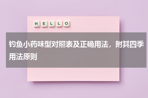 钓鱼小药味型对照表及正确用法，附其四季用法原则
