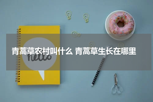 青蒿草农村叫什么 青蒿草生长在哪里