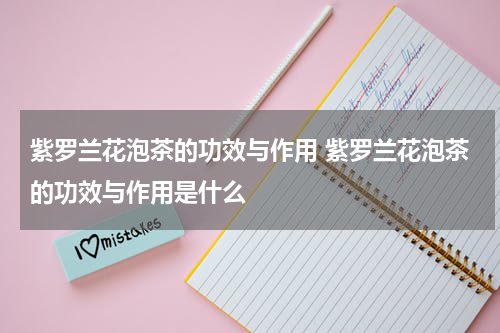 紫罗兰花泡茶的功效与作用 紫罗兰花泡茶的功效与作用是什么