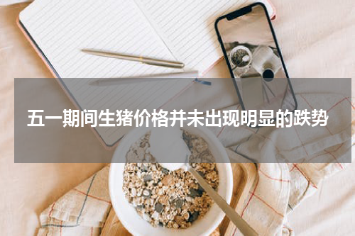 五一期间生猪价格并未出现明显的跌势