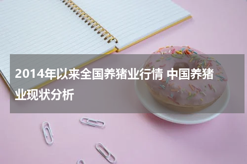 2014年以来全国养猪业行情 中国养猪业现状分析