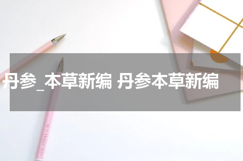 丹参_本草新编 丹参本草新编