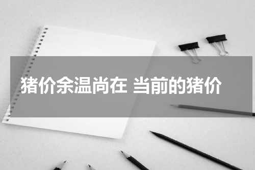 猪价余温尚在 当前的猪价