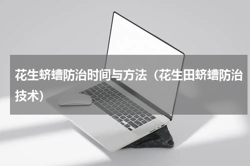 花生蛴螬防治时间与方法（花生田蛴螬防治技术）