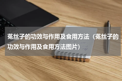 菟丝子的功效与作用及食用方法（菟丝子的功效与作用及食用方法图片）