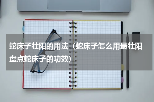蛇床子壮阳的用法（蛇床子怎么用最壮阳 盘点蛇床子的功效）