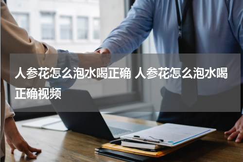 人参花怎么泡水喝正确 人参花怎么泡水喝正确视频