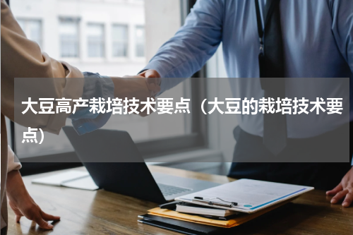 大豆高产栽培技术要点（大豆的栽培技术要点）