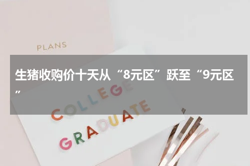 生猪收购价十天从“8元区”跃至“9元区”