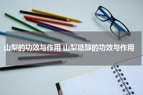 山梨的功效与作用 山梨糖醇的功效与作用