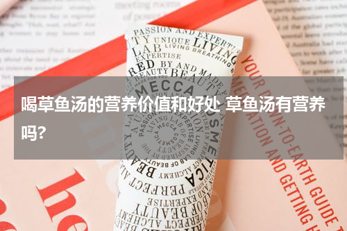 喝草鱼汤的营养价值和好处 草鱼汤有营养吗?