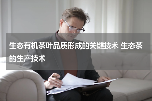 生态有机茶叶品质形成的关键技术 生态茶的生产技术