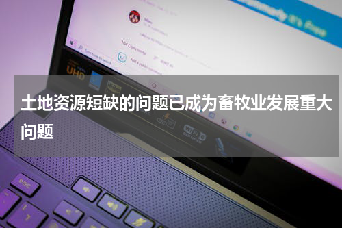 土地资源短缺的问题已成为畜牧业发展重大问题