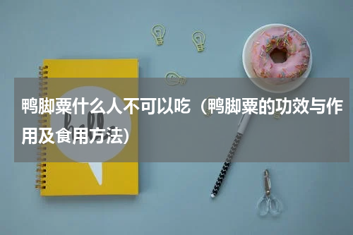 鸭脚粟什么人不可以吃（鸭脚粟的功效与作用及食用方法）