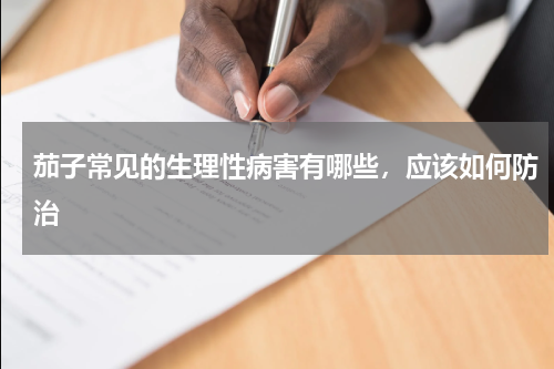 茄子常见的生理性病害有哪些，应该如何防治