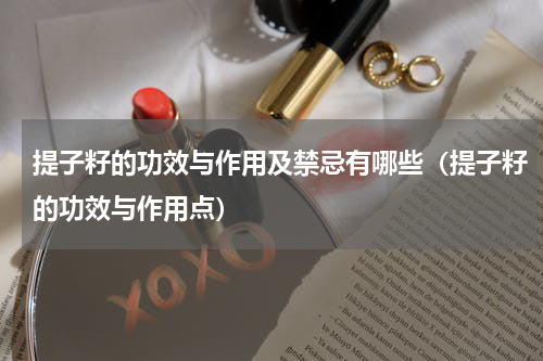 提子籽的功效与作用及禁忌有哪些（提子籽的功效与作用点）